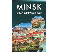 MINSK GUÍA DE VIAJE 2026: Explora los monumentos históricos de Bielorrusia, las principales atracciones, la historia, las joyas ocultas, la ... y consejos prácticos para cada viajero.