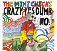 Mint Chicks,The - Crazy? Yes! Dumb? No! (14 Tracks) Aust Excl