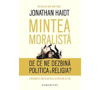 Mintea moralista. De ce ne dezbina politica si religia? - Jonathan Haidt, Editie in limba romana