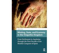 Minting, State, and Economy in the Visigothic Kingdom: From Settlement in Aquitaine through the First Decade of the Muslim Conquest of Spain (Late Antique and Early Medieval Iberia)
