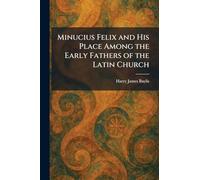 Minucius Felix and His Place Among the Early Fathers of the Latin Church