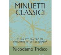 MINUETTI CLASSICI: 12 MINUETTI CON TRIO PER PIANOFORTE IN TUTTE LE TONALITÀ (BRANI PER PIANOFORTE)