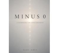 Minus 0: A cosmology of consciousness