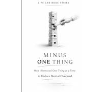 Minus One Thing: How I Removed One Thing at a Time to Reduce Mental Overload (Life Lab)