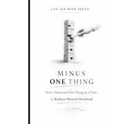 Minus One Thing: How I Removed One Thing at a Time to Reduce Mental Overload (Life Lab)