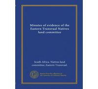 Minutes of evidence of the Eastern Transvaal Natives land committee