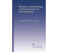 Minutes of proceedings of the Institution of Civil Engineers