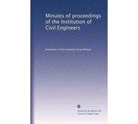 Minutes of proceedings of the Institution of Civil Engineers