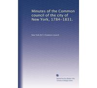 Minutes of the Common council of the city of New York, 1784-1831.: Volume 1