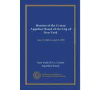 Minutes of the Croton Aqueduct Board of the City of New York: July 18, 1849, to April 9, 1870
