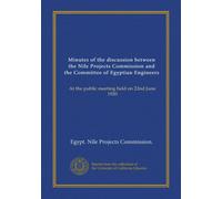 Minutes of the discussion between the Nile Projects Commission and the Committee of Egyptian Engineers: At the public meeting held on 22nd June 1920