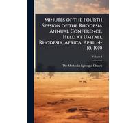 Minutes of the Fourth Session of the Rhodesia Annual Conference, Held at Umtali, Rhodesia, Africa, April 4-10, 1919