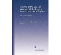 Minutes of the General assembly of the General Baptist churches in England: with kindred records