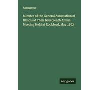 Minutes of the General Association of Illinois at Their Nineteenth Annual Meeting Held at Rockford, May 1862