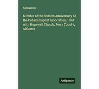 Minutes of the Sixtieth Anniversary of the Cahaba Baptist Association, Held with Hopewell Church, Perry County, Alabama