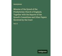 Minutes of the Synod of the Presbyterian Church of England, Together with the Reports of the Synod's Committees and Other Papers Received by the Court: Vol. II