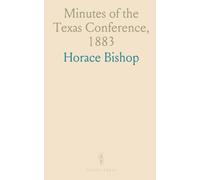 Minutes of the Texas Conference, 1883: Full proceedings of the Forty-Fourth Session held in Flatonia, December 12-17, 1883