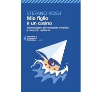 Mio figlio è un casino. Sopravvivere alle tempeste emotive e crescerlo resiliente (Universale economica. Saggi)