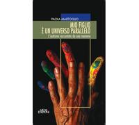 Mio figlio è un universo parallelo. L'autismo raccontato da una mamma