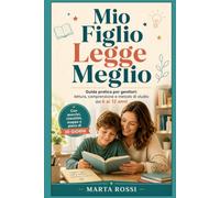 Mio Figlio Legge Meglio: Guida pratica per genitori: lettura, comprensione e metodo di studio dai 6 ai 12 anni