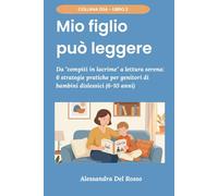Mio Figlio Può Leggere: Da "compiti in lacrime" a lettura serena: 6 strategie pratiche per genitori di bambini dislessici (6-10 anni) (Supporto per bambini con DSA)
