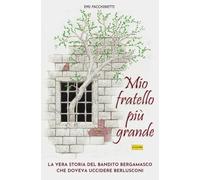 Mio fratello più grande: La vera storia del bandito bergamasco che doveva uccidere Berlusconi (I tachioni)