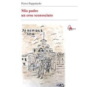 Mio padre. Un eroe sconosciuto