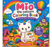 Mio the caticorn. Coloring book.: If Mio can do it, You can too! 50 Cute and Easy Coloring Pages of a Unicorn Cat Exploring the World