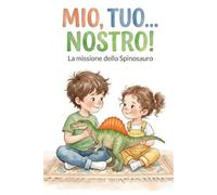 Mio, Tuo... Nostro!: Una dolce storia di dinosauri su condivisione, fratelli e grandi emozioni (Piccole Mani, Grandi Emozioni - La Noe)