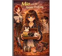 Mio und die Animeprüfungen: Ein geheimnisvolles Abenteuer voller Prüfungen, Freundschaft und Mut