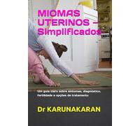 MIOMAS UTERINOS - Simplificados: Um guia claro sobre sintomas, diagnóstico, fertilidade e opções de tratamento (SAÚDE SIMPLIFICADA)