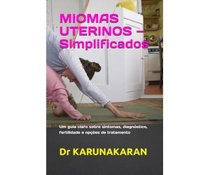 MIOMAS UTERINOS - Simplificados: Um guia claro sobre sintomas, diagnóstico, fertilidade e opções de tratamento (SAÚDE SIMPLIFICADA)