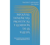 MIQUEAS: DENUNCIAS PROFÉTICAS Y LA MISIÓN DE LA IGLESIA: Una correlación con los encargos de la Iglesia según Efesios 4:11-16