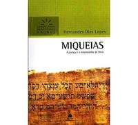 MIQUEIAS: A justiça e a misericórdia de Deus (Comentários Expositivos Hernandes Dias Lopes)