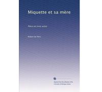 Miquette et sa mère: Pièce en trois actes