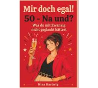 Mir doch egal!: 50. Na und? Was du mit zwanzig nicht geglaubt hättest
