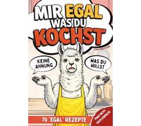 Mir egal was du kochst: 70 einfache Rezepte für jeden Tag - Feierabendküche, Familienrezepte, One-Pot, vegetarisch, Pasta, Aufläufe, Klassiker und fancy Highlights! Mit Bildern in Farbe