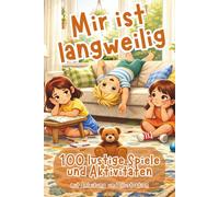 Mir ist langweilig: 100 lustige Spiele und Aktivitäten - mit Anleitung und Illustration - ab 3 Jahre