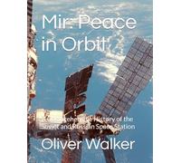 Mir: Peace in Orbit: A Comprehensive History of the Soviet and Russian Space Station