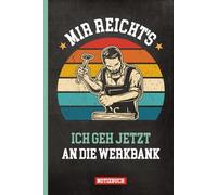 MIR REICHT'S ICH GEH JETZT AN DIE WERKBANK: Lustiges Geschenk für Hobbyhandwerker und Tischler Notizbuch A5 Notizheft kariert Geschenkidee für Holz Handwerker kleines Geburtstagsgeschenk Schreiner