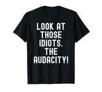 mira a Esos Idiotas la audacia Humor Sarcástico Camiseta