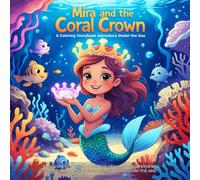 Mira and the Coral Crown: A Coloring Storybook Adventure about Courage, Kindness, and a Magical Mermaid Quest