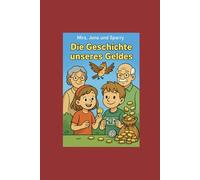 Mira, Jona und Sparry - Die Geschichte unseres Geldes: Ein warmherziges Abenteuer, das Kindern zeigt: Geld ist mehr als Zahlen - es ist ein Stück gemeinsame Geschichte.
