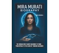 MIRA MURATI BIOGRAPHY THE WOMAN WHO TAUGHT MACHINES TO THINK - FROM OPENAI TO THE DAWN OF THINKING MACHINES