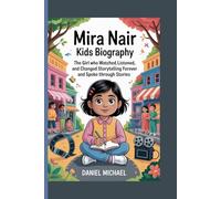 MIRA NAIR :Kids Biography: The Girl Who Watched, Listened, and Changed Storytelling Forever and Spoke Through