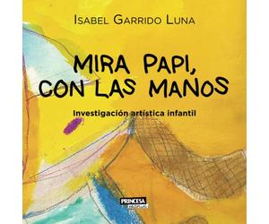 Mira papi, con las manos: Investigación artística infantil