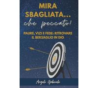 Mira sbagliata... che peccato!: Paure, vizi e fede: come ritrovare il bersaglio di Dio nella vita quotidiana