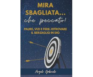 Mira sbagliata... che peccato!: Paure, vizi e fede: come ritrovare il bersaglio di Dio nella vita quotidiana