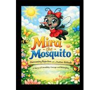 Mira the Mosquito: Overcoming Rejection with a Positive Attitude: A Story of Friendship, Courage, and Belonging