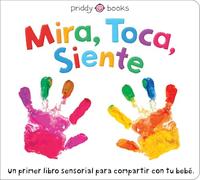 Mira, toca, siente: Un Primer Libro Sensorial Para Compartir Con Tu Bebe (See, Touch, Feel)